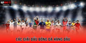 12BET – Cac Giai Dau Bong Da Hang Dau