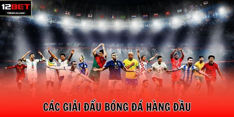 12BET – Cac Giai Dau Bong Da Hang Dau