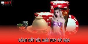 12BET – Cach Dot Via Giai Den Co Bac