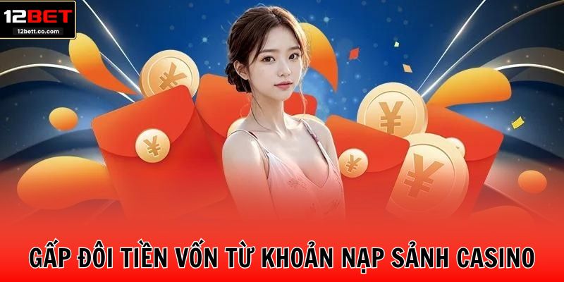 Gấp đôi tiền vốn từ khoản nạp sảnh casino