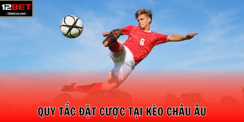 Quy tắc đặt cược tại kèo châu Âu